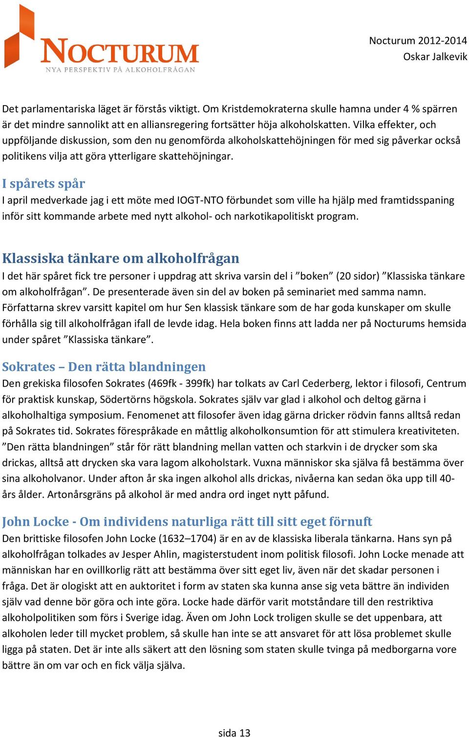 I april medverkade jag i ett möte med IOGT-NTO förbundet som ville ha hjälp med framtidsspaning inför sitt kommande arbete med nytt alkohol- och narkotikapolitiskt program.