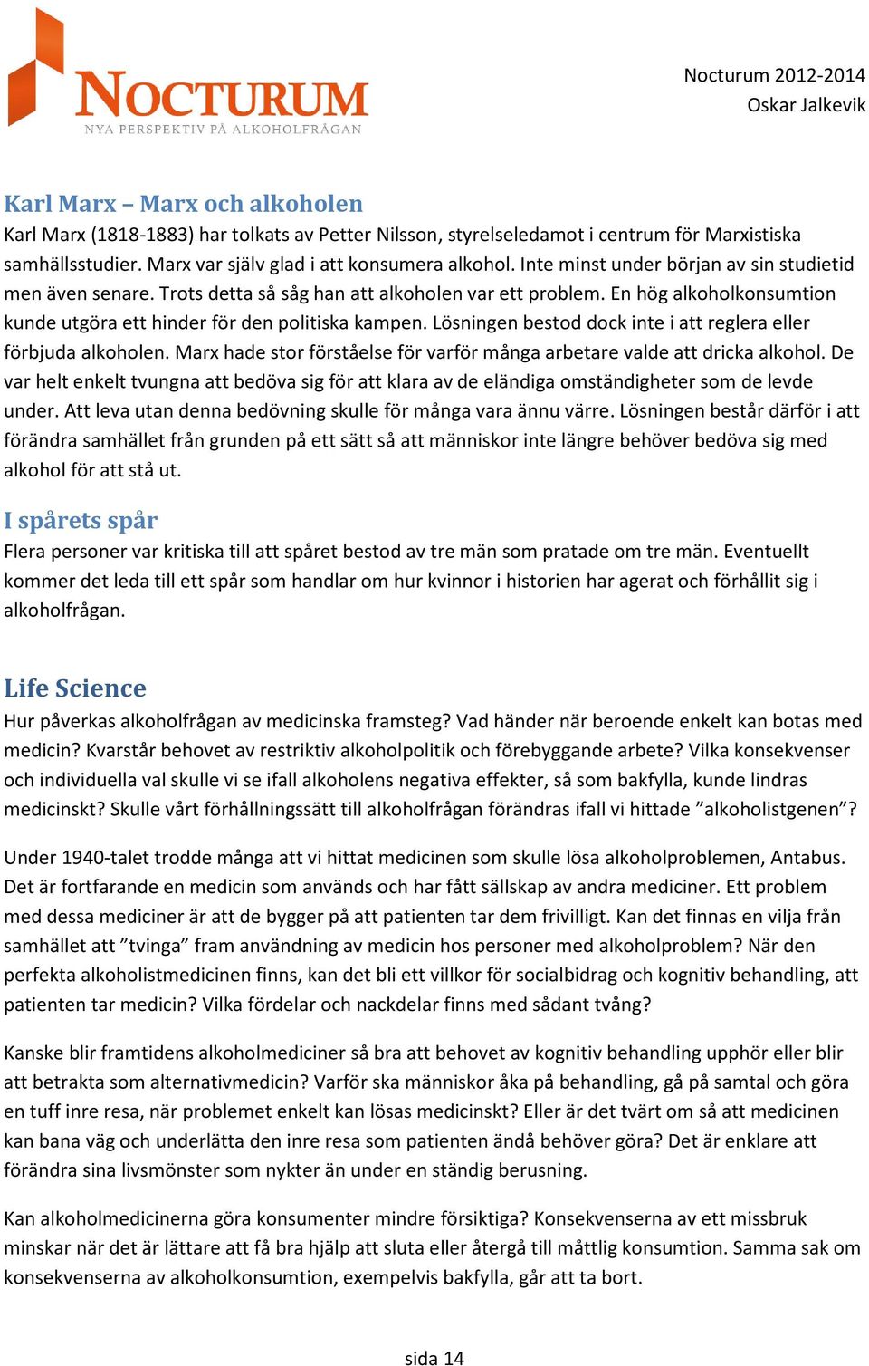 Lösningen bestod dock inte i att reglera eller förbjuda alkoholen. Marx hade stor förståelse för varför många arbetare valde att dricka alkohol.