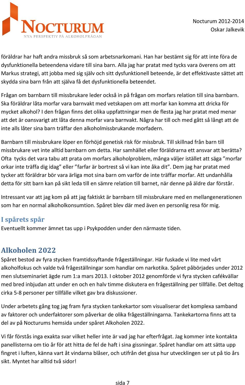 dysfunktionella beteendet. Frågan om barnbarn till missbrukare leder också in på frågan om morfars relation till sina barnbarn.