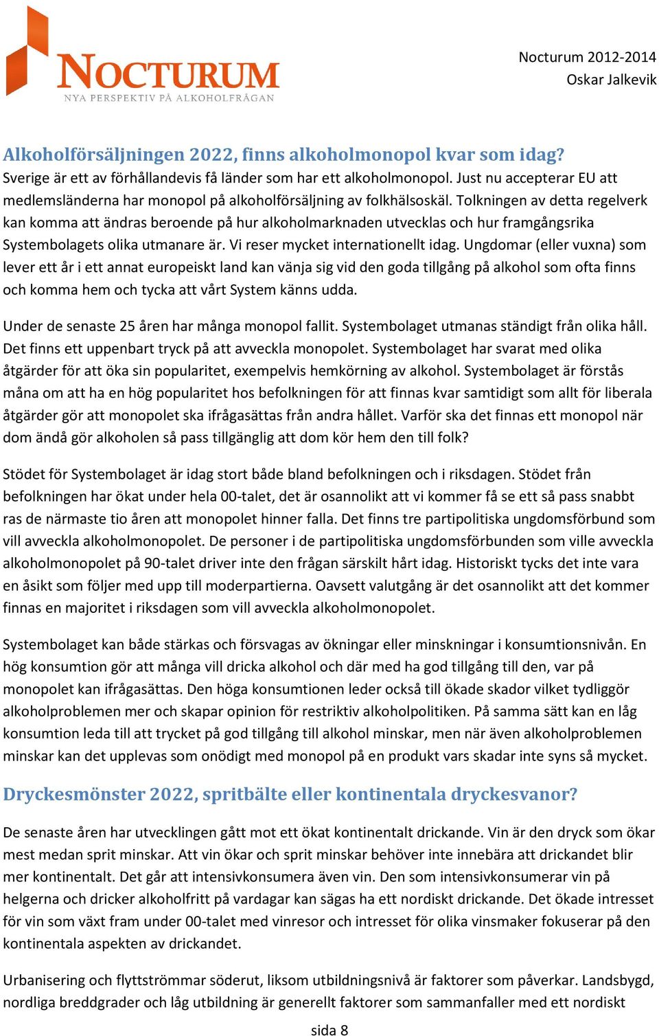 Tolkningen av detta regelverk kan komma att ändras beroende på hur alkoholmarknaden utvecklas och hur framgångsrika Systembolagets olika utmanare är. Vi reser mycket internationellt idag.