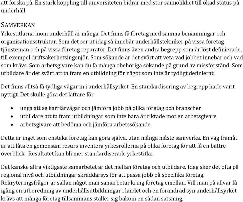 Det finns även andra begrepp som är löst definierade, till exempel driftsäkerhetsingenjör. Som sökande är det svårt att veta vad jobbet innebär och vad som krävs.