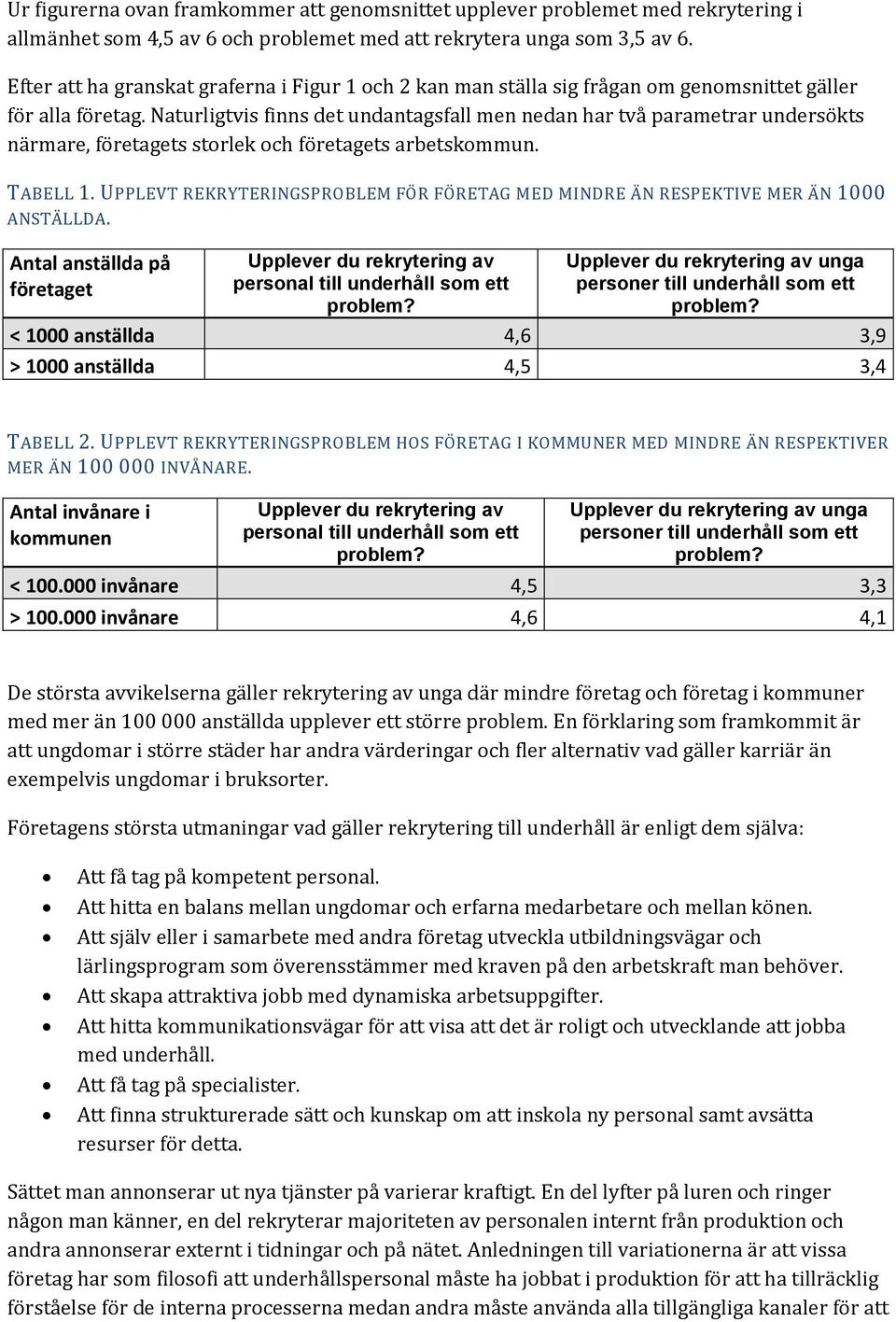 Naturligtvis finns det undantagsfall men nedan har två parametrar undersökts närmare, företagets storlek och företagets arbetskommun. TABELL 1.