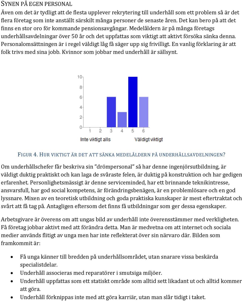 Personalomsättningen är i regel väldigt låg få säger upp sig frivilligt. En vanlig förklaring är att folk trivs med sina jobb. Kvinnor som jobbar med underhåll är sällsynt. FIGUR 4.