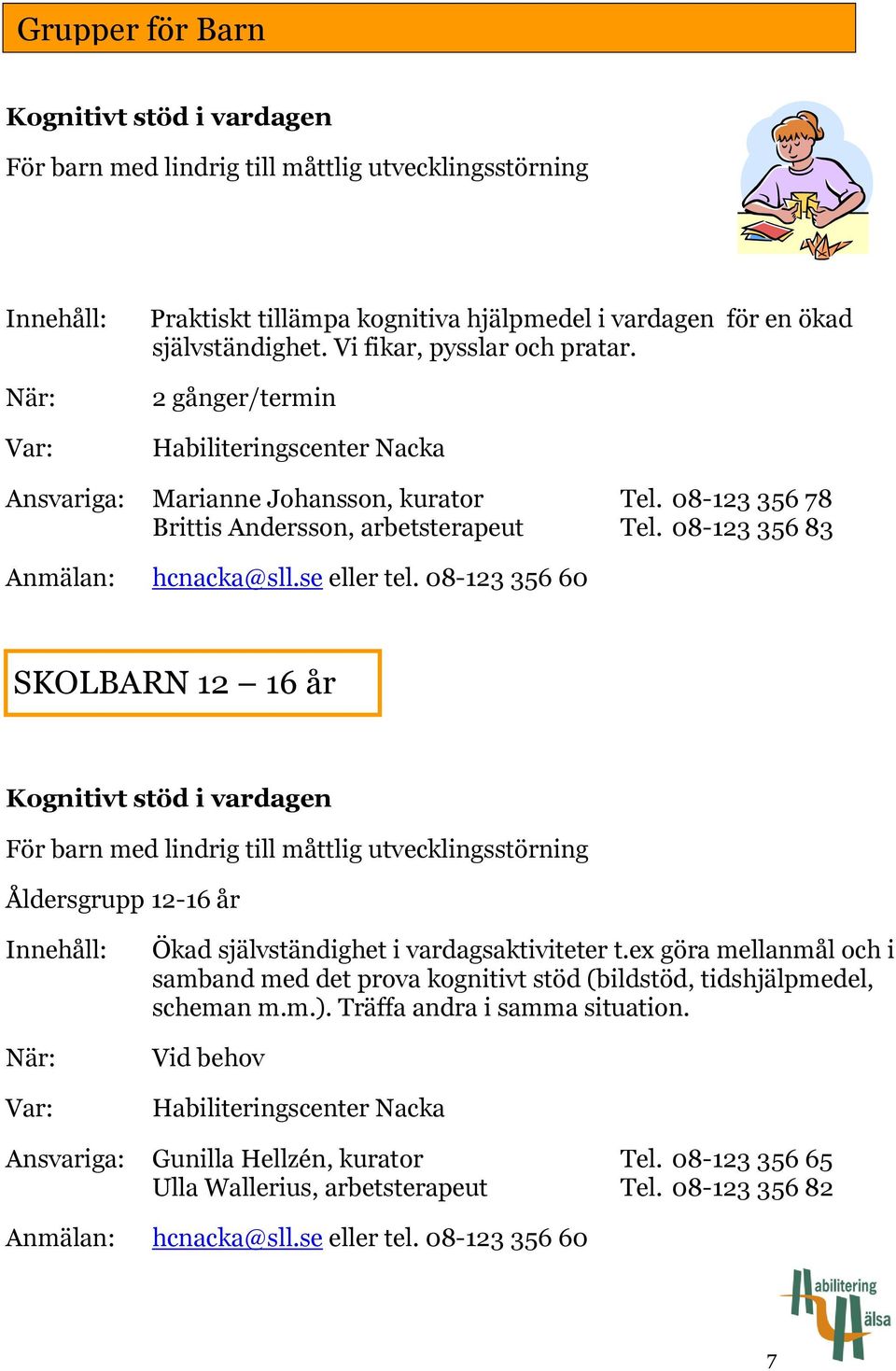 08-123 356 60 SKOLBARN 12 16 år Kognitivt stöd i vardagen För barn med lindrig till måttlig utvecklingsstörning Åldersgrupp 12-16 år Ökad självständighet i vardagsaktiviteter t.