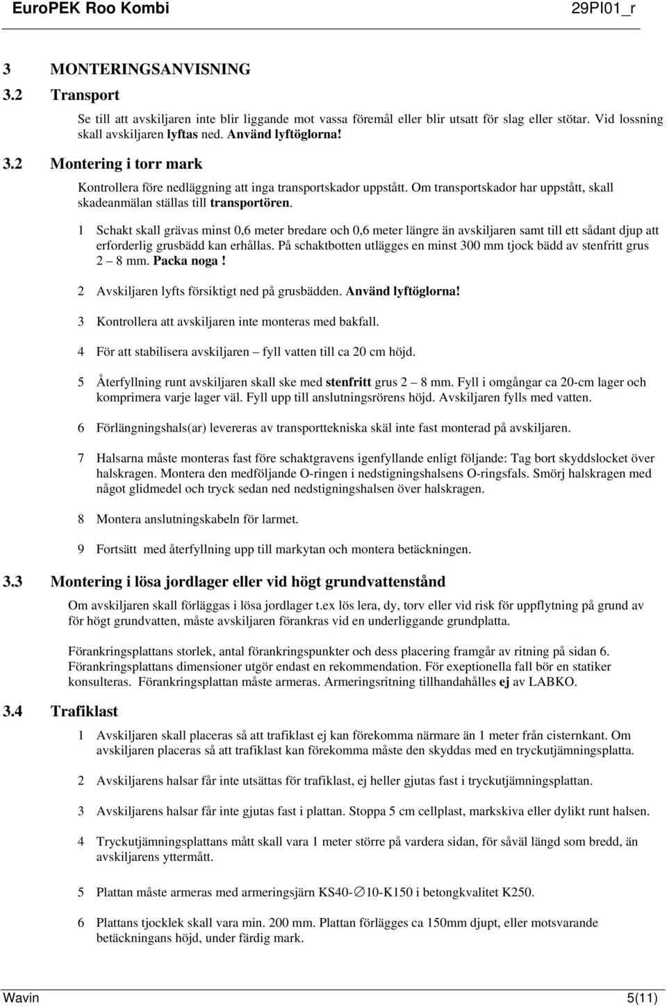 1 Schakt skall grävas minst 0,6 meter bredare och 0,6 meter längre än avskiljaren samt till ett sådant djup att erforderlig grusbädd kan erhållas.