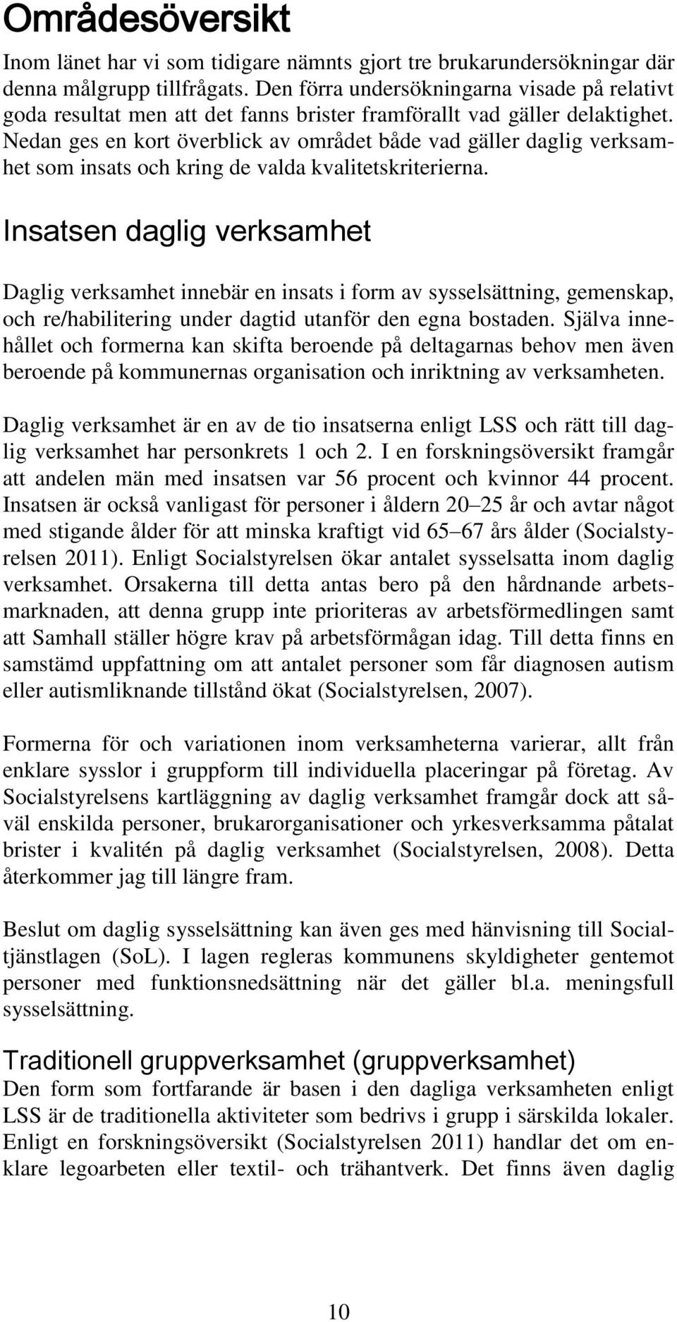 Nedan ges en kort överblick av området både vad gäller daglig verksamhet som insats och kring de valda kvalitetskriterierna.