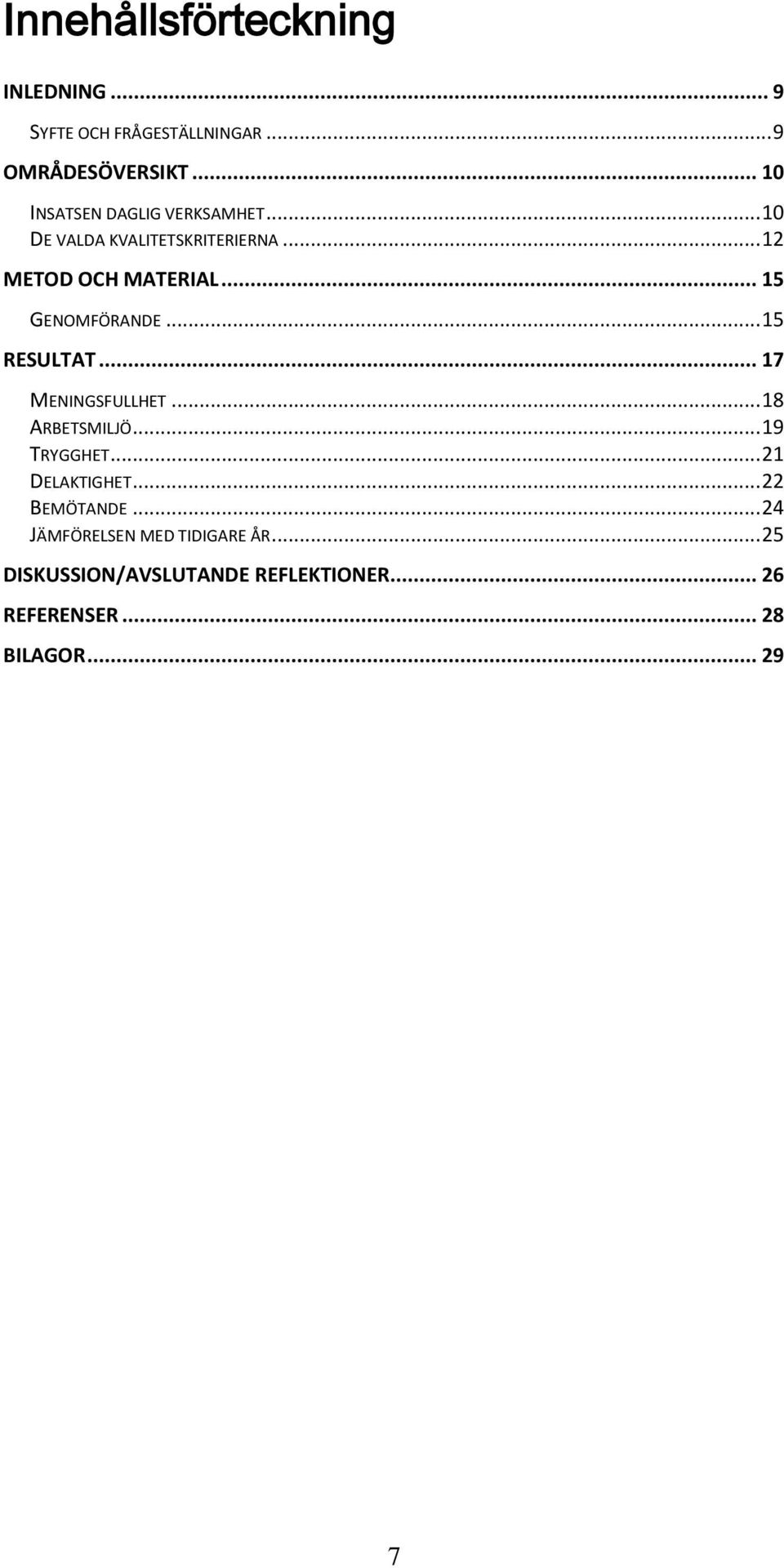 .. 15 GENOMFÖRANDE... 15 RESULTAT... 17 MENINGSFULLHET... 18 ARBETSMILJÖ... 19 TRYGGHET... 21 DELAKTIGHET.