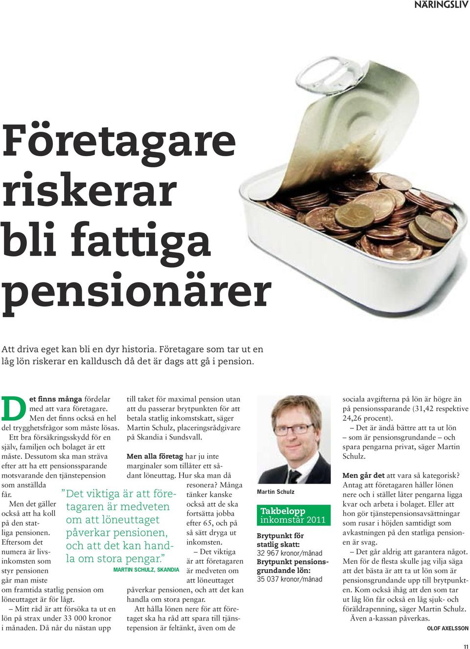 Dessutom ska man sträva efter att ha ett pensionssparande motsvarande den tjänstepension som anställda får. Men det gäller också att ha koll på den statliga pensionen.