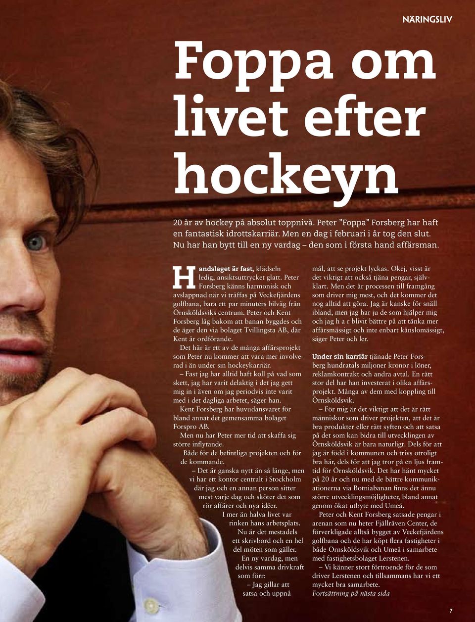 Peter Forsberg känns harmonisk och avslappnad när vi träffas på Veckefjärdens golfbana, bara ett par minuters bilväg från Örnsköldsviks centrum.