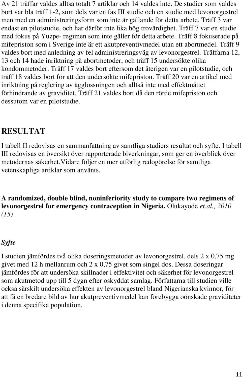 Träff 3 var endast en pilotstudie, och har därför inte lika hög trovärdighet. Träff 7 var en studie med fokus på Yuzpe- regimen som inte gäller för detta arbete.