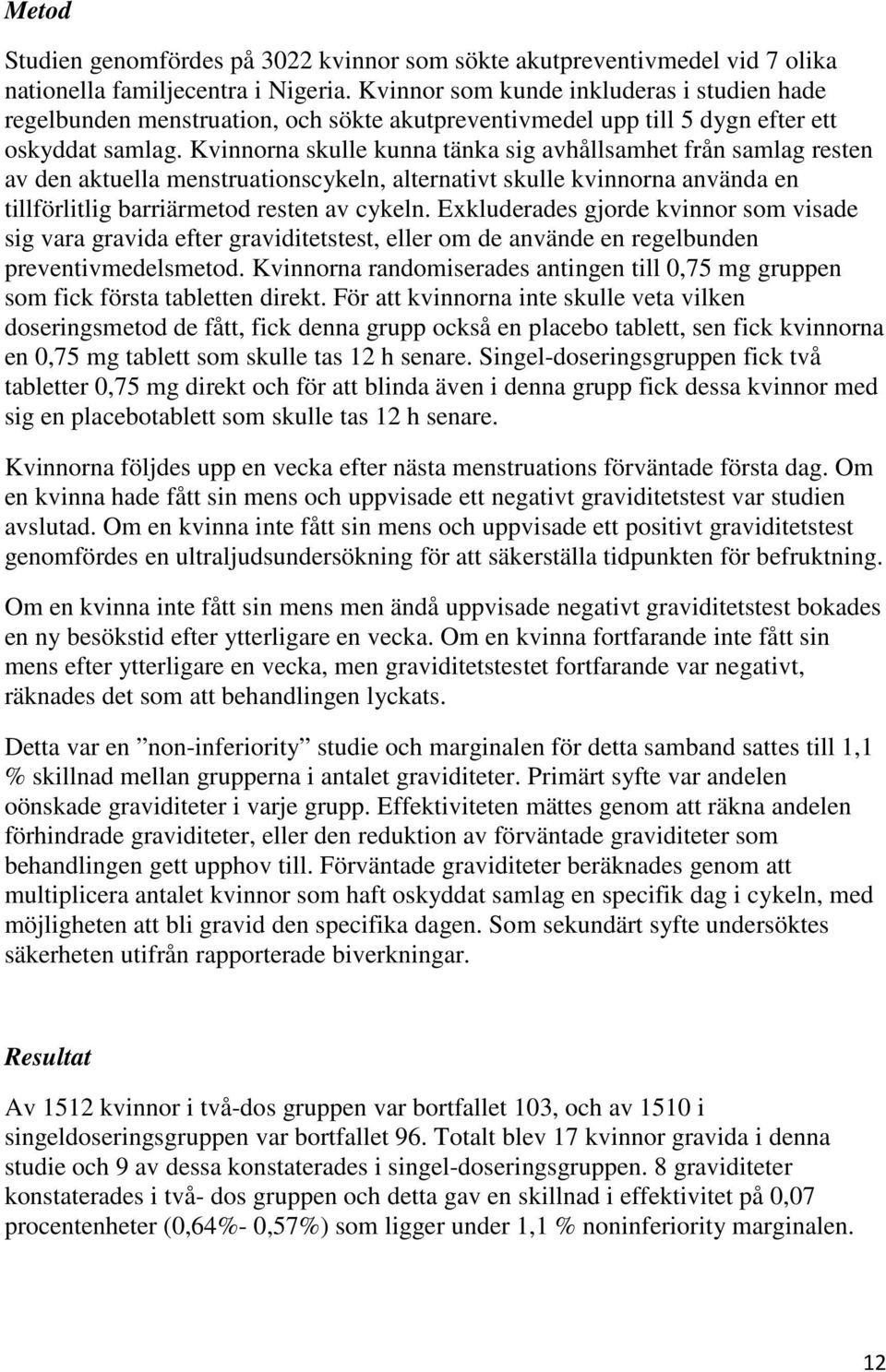 Kvinnorna skulle kunna tänka sig avhållsamhet från samlag resten av den aktuella menstruationscykeln, alternativt skulle kvinnorna använda en tillförlitlig barriärmetod resten av cykeln.