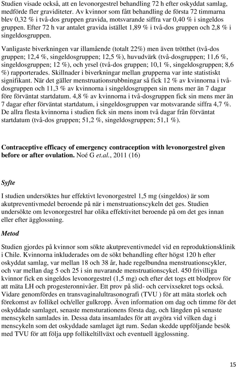 Efter 72 h var antalet gravida istället 1,89 % i två-dos gruppen och 2,8 % i singeldosgruppen.