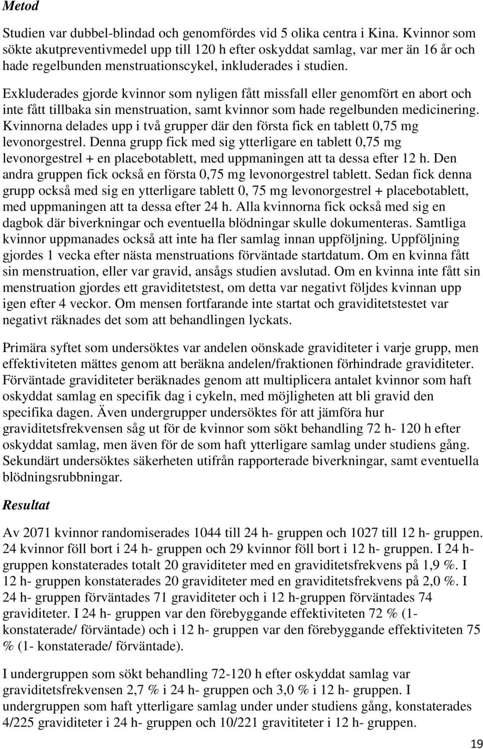 Exkluderades gjorde kvinnor som nyligen fått missfall eller genomfört en abort och inte fått tillbaka sin menstruation, samt kvinnor som hade regelbunden medicinering.