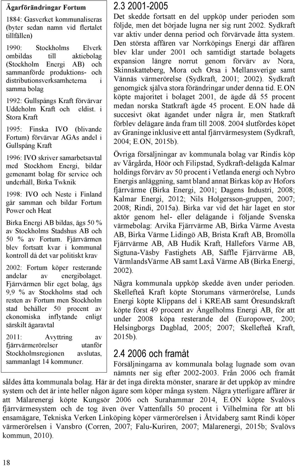 i Stora Kraft 1995: Finska IVO (blivande Fortum) förvärvar AGAs andel i Gullspång Kraft 1996: IVO skriver samarbetsavtal med Stockhom Energi, bildar gemenamt bolag för service och underhåll, Birka