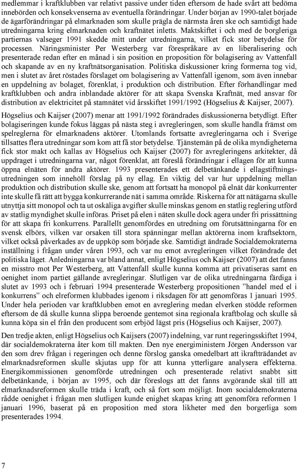 Maktskiftet i och med de borgleriga partiernas valseger 1991 skedde mitt under utredningarna, vilket fick stor betydelse för processen.