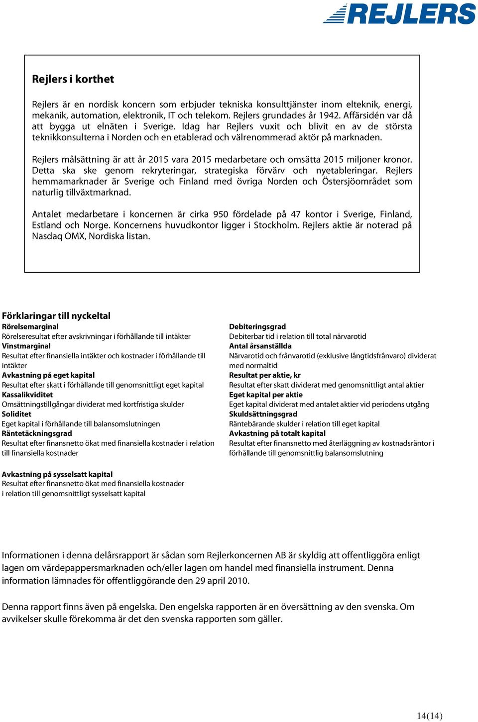 Rejlers målsättning är att år 2015 vara 2015 medarbetare och omsätta 2015 miljoner kronor. Detta ska ske genom rekryteringar, strategiska förvärv och nyetableringar.