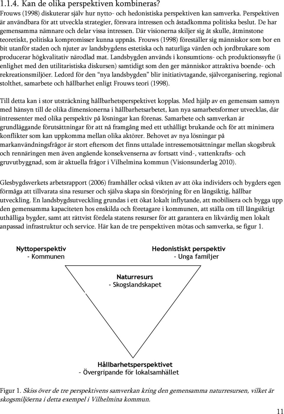 Där visionerna skiljer sig åt skulle, åtminstone teoretiskt, politiska kompromisser kunna uppnås.