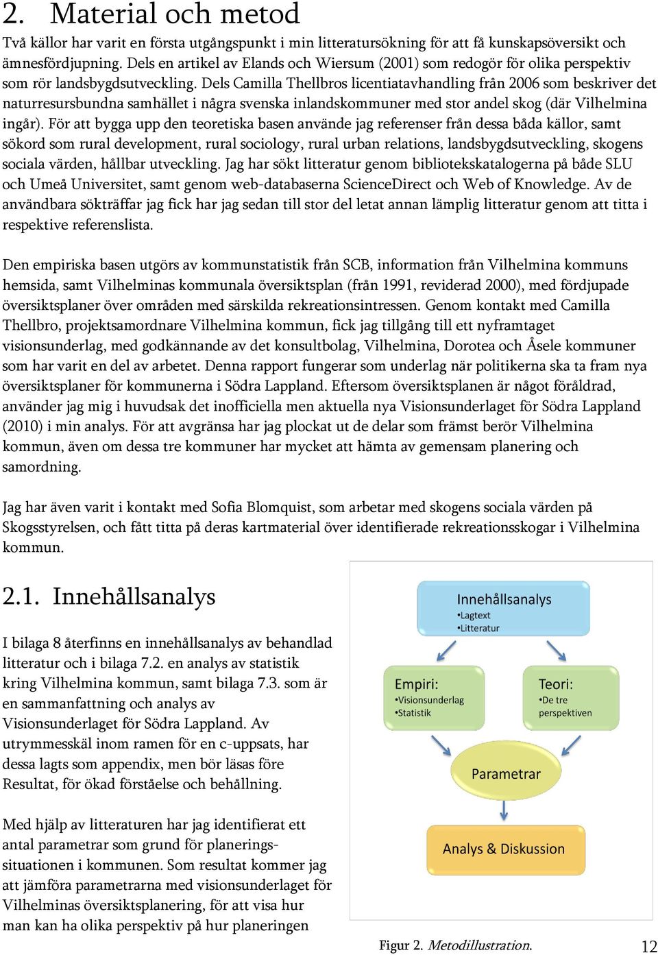 Dels Camilla Thellbros licentiatavhandling från 2006 som beskriver det naturresursbundna samhället i några svenska inlandskommuner med stor andel skog (där Vilhelmina ingår).