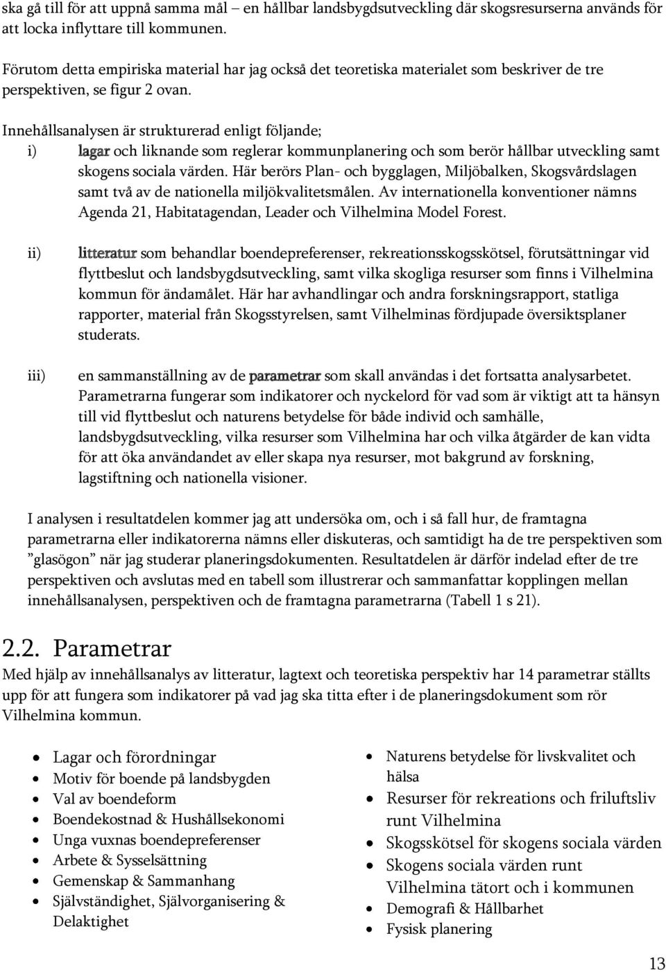 Innehållsanalysen är strukturerad enligt följande; i) lagar och liknande som reglerar kommunplanering och som berör hållbar utveckling samt skogens sociala värden.