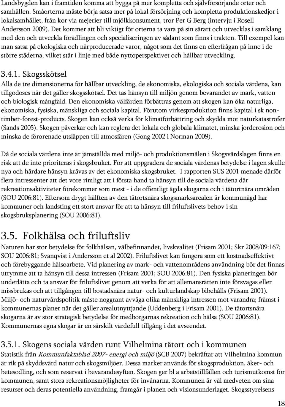 Det kommer att bli viktigt för orterna ta vara på sin särart och utvecklas i samklang med den och utveckla förädlingen och specialiseringen av sådant som finns i trakten.