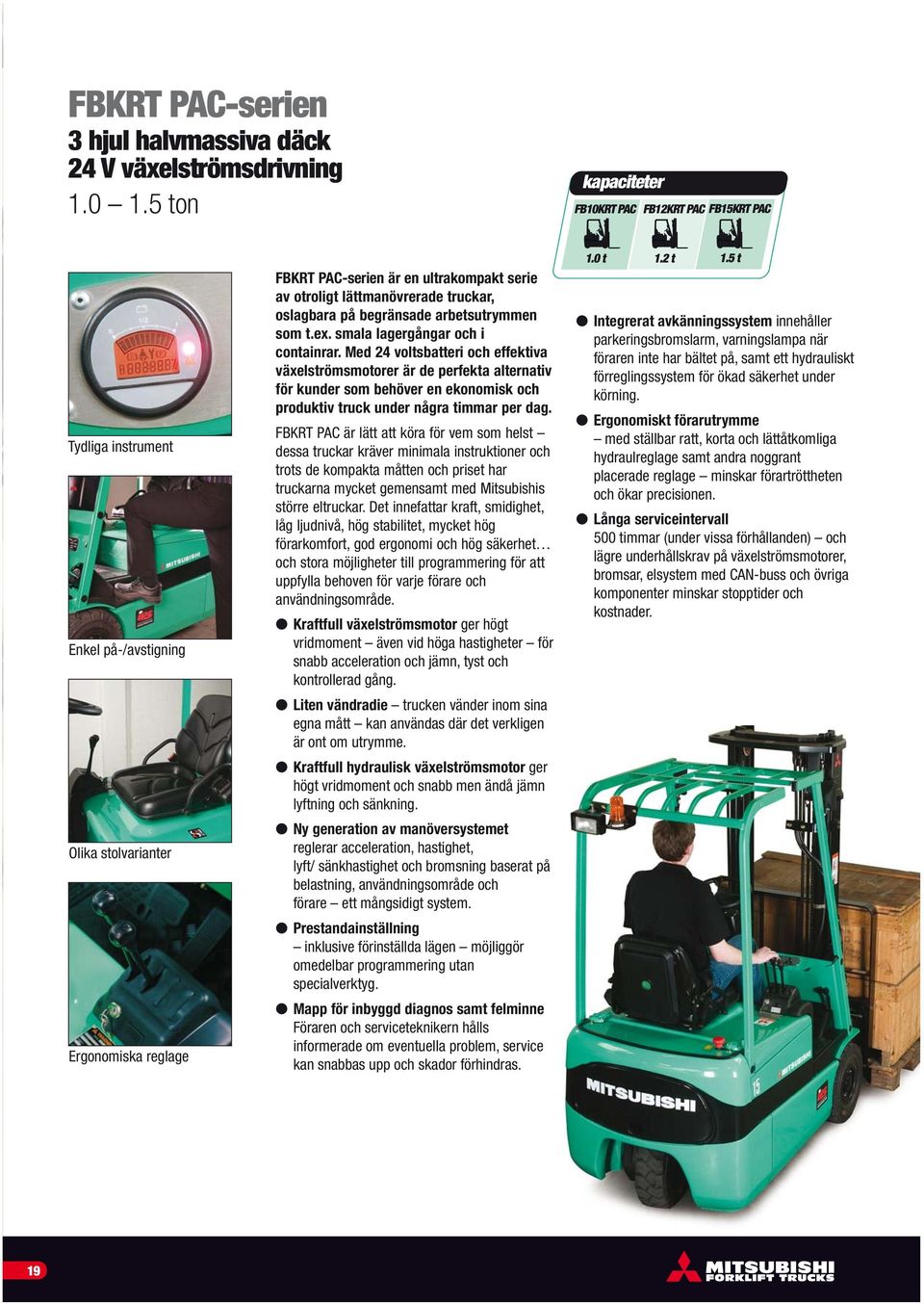 lättmanövrerade truckar, oslagbara på begränsade arbetsutrymmen som t.ex. smala lagergångar och i containrar.