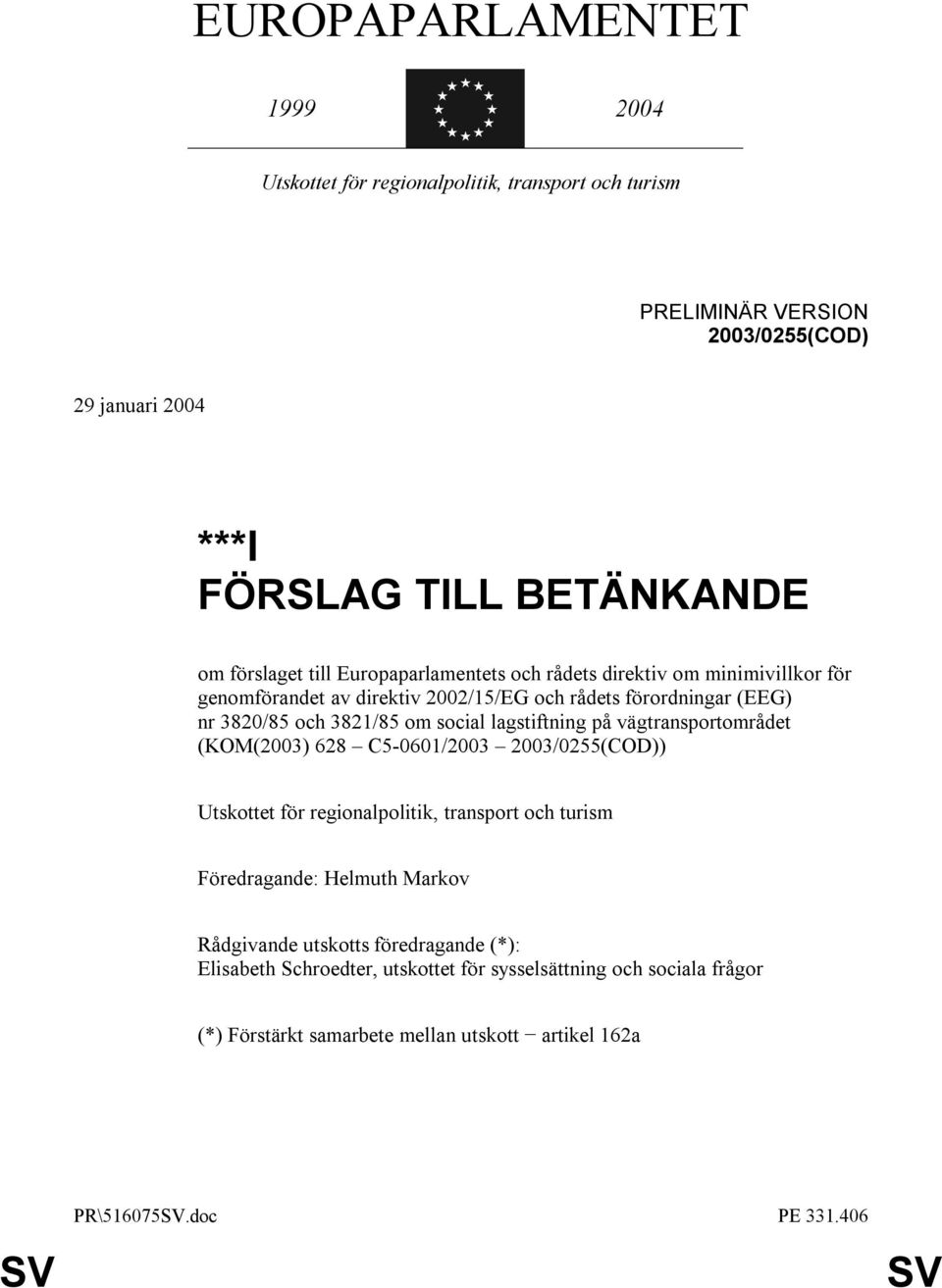 social lagstiftning på vägtransportområdet (KOM(2003) 628 C5-0601/2003 2003/0255(COD)) Utskottet för regionalpolitik, transport och turism Föredragande: Helmuth Markov