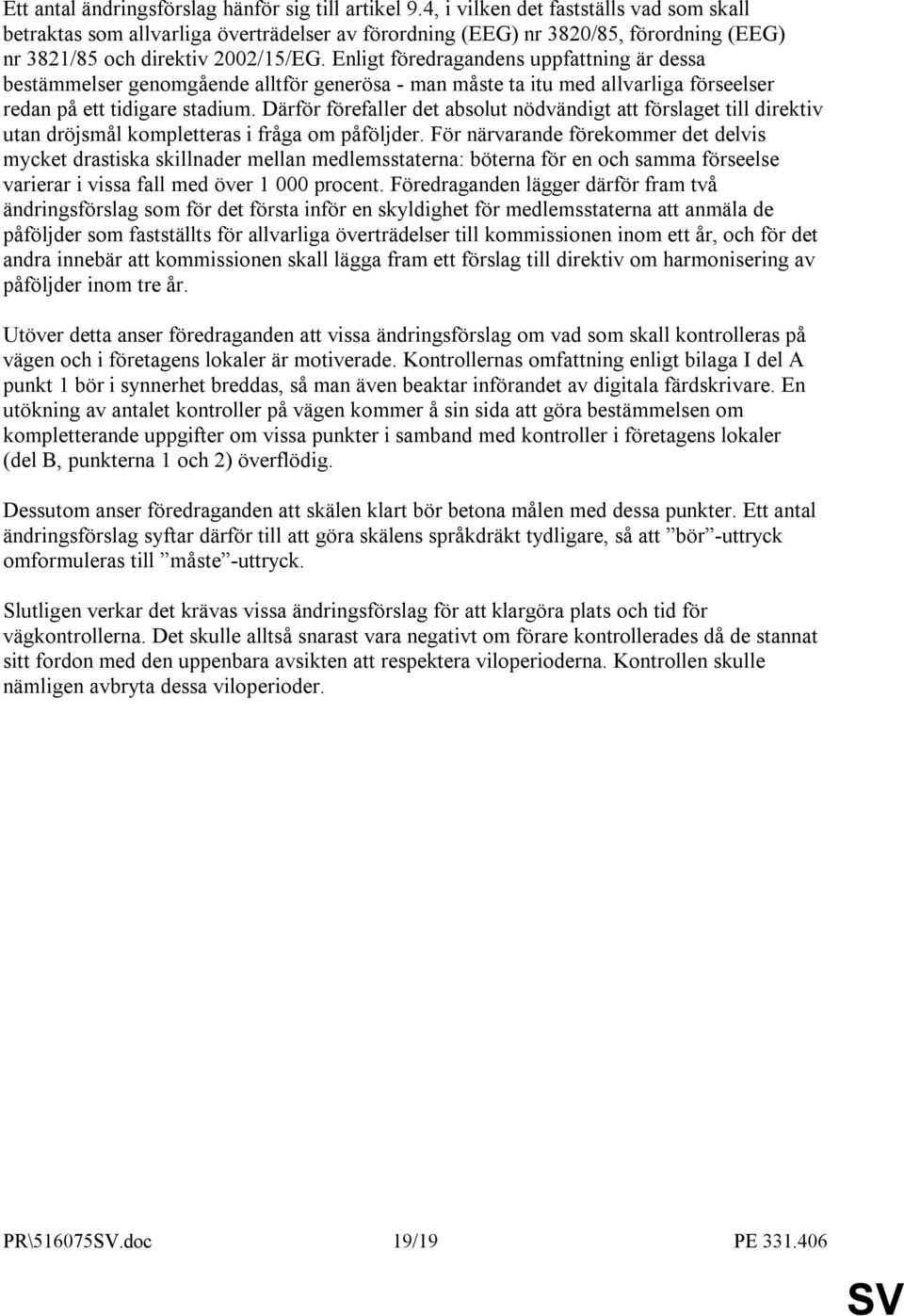 Enligt föredragandens uppfattning är dessa bestämmelser genomgående alltför generösa - man måste ta itu med allvarliga förseelser redan på ett tidigare stadium.