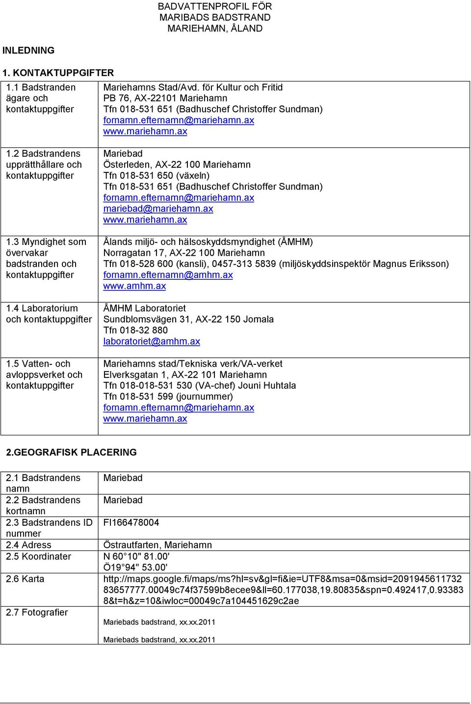 5 Vatten- och avloppsverket och Mariebad Österleden, AX-22 100 Mariehamn Tfn 018-531 650 (växeln) Tfn 018-531 651 (Badhuschef Christoffer Sundman) fornamn.efternamn@mariehamn.ax mariebad@mariehamn.