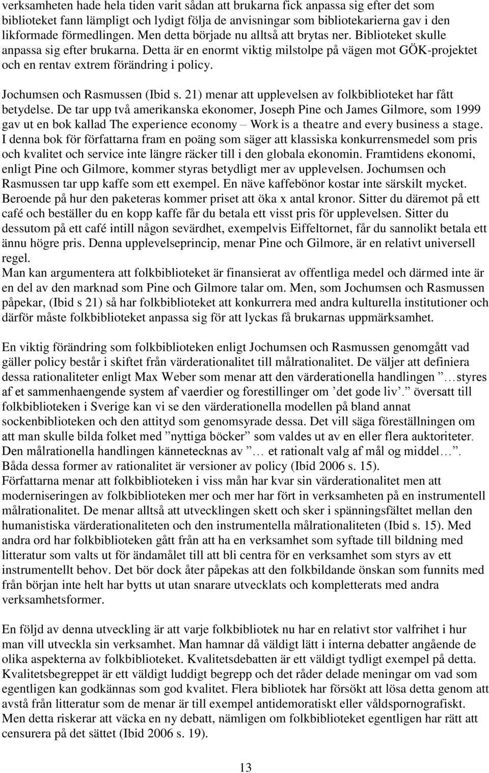 Jochumsen och Rasmussen (Ibid s. 21) menar att upplevelsen av folkbiblioteket har fått betydelse.