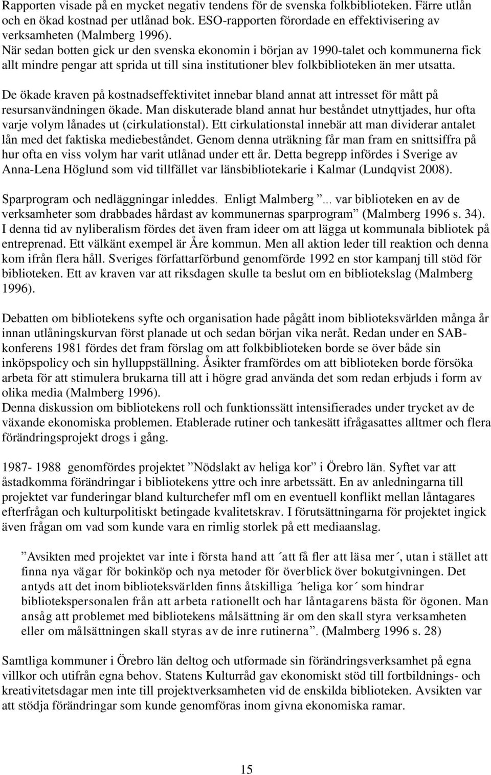 När sedan botten gick ur den svenska ekonomin i början av 1990-talet och kommunerna fick allt mindre pengar att sprida ut till sina institutioner blev folkbiblioteken än mer utsatta.