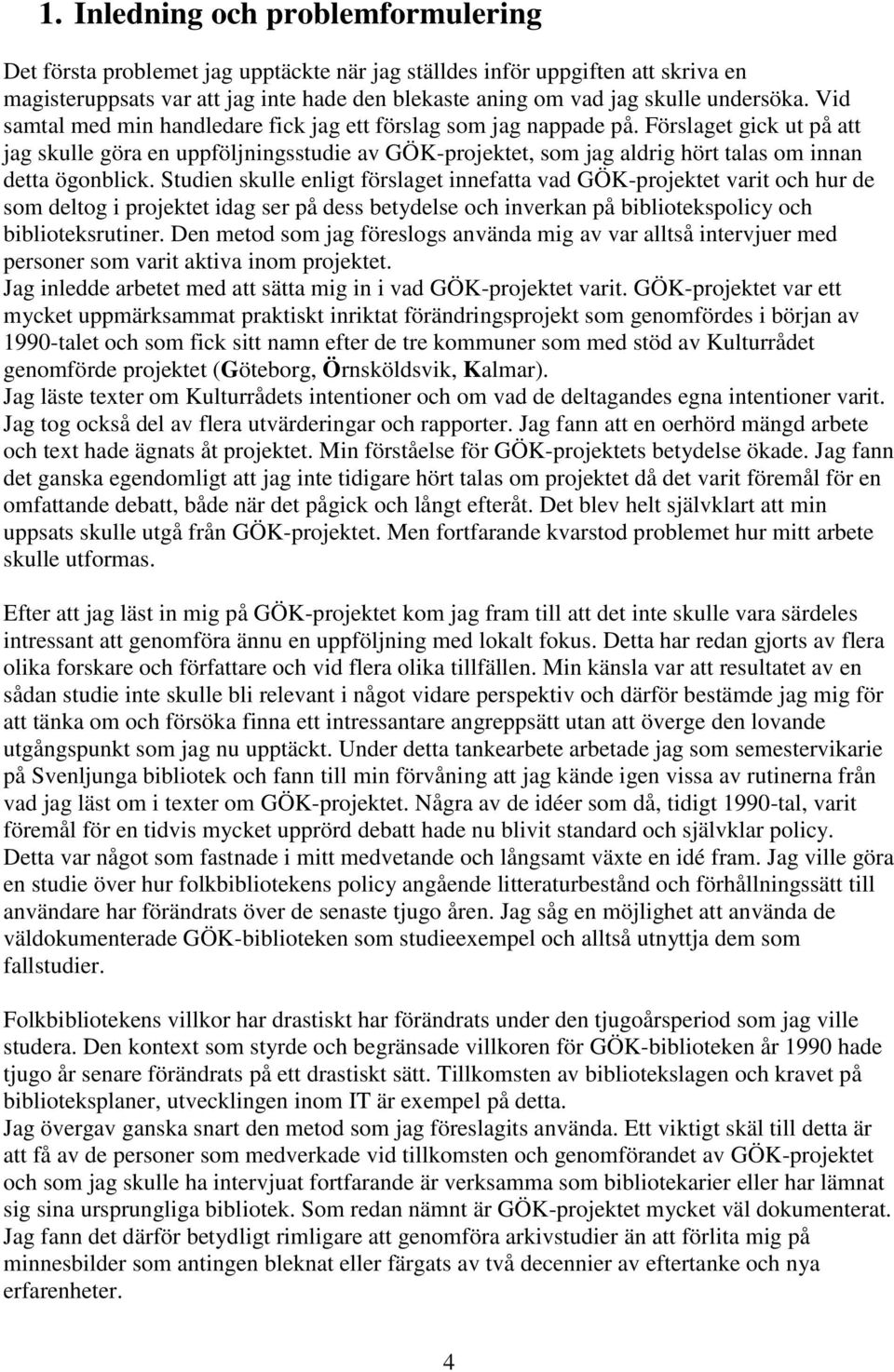 Förslaget gick ut på att jag skulle göra en uppföljningsstudie av GÖK-projektet, som jag aldrig hört talas om innan detta ögonblick.