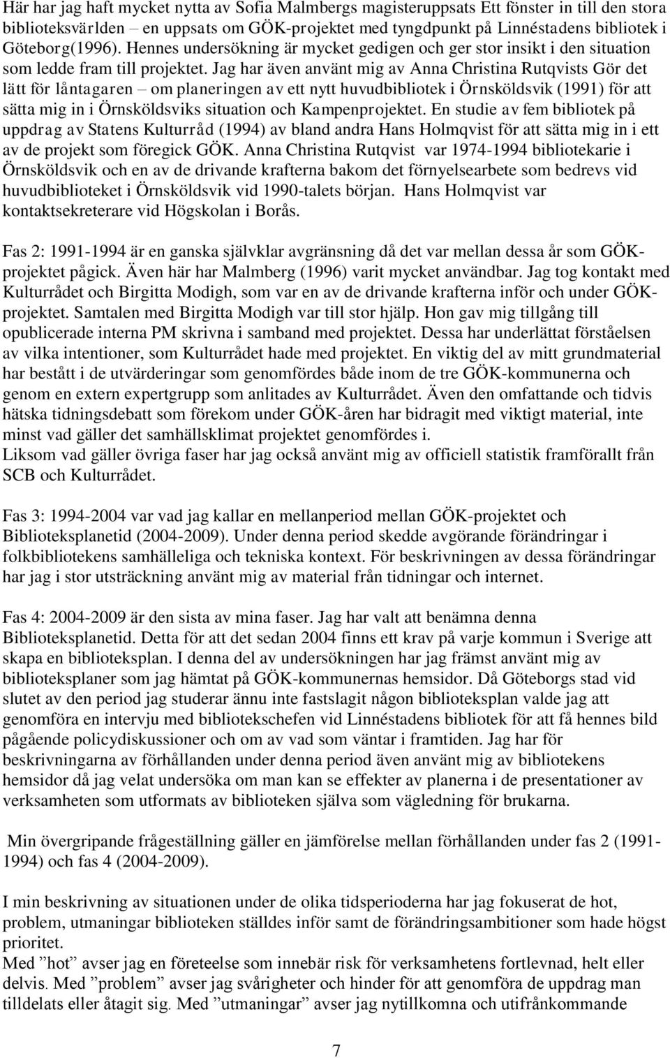 Jag har även använt mig av Anna Christina Rutqvists Gör det lätt för låntagaren om planeringen av ett nytt huvudbibliotek i Örnsköldsvik (1991) för att sätta mig in i Örnsköldsviks situation och