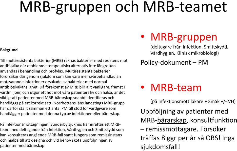 Då förekomst av MRB blir allt vanligare, främst i vårdmiljöer, och utgör ett hot mot våra patienters liv och hälsa, är det viktigt att patienter med MRB-bärarskap snabbt identifieras och handläggs på