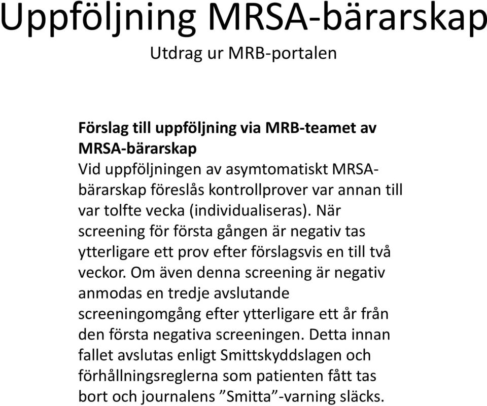 När screening för första gången är negativ tas ytterligare ett prov efter förslagsvis en till två veckor.