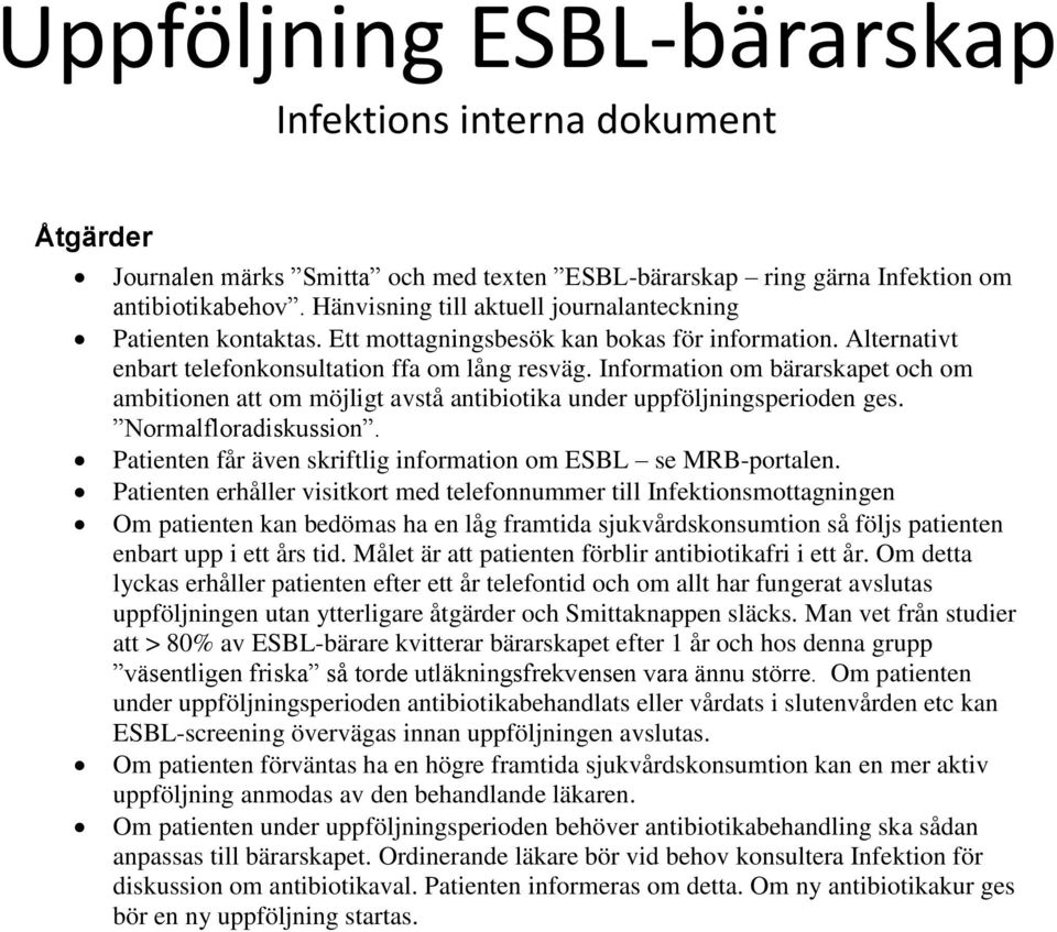 Information om bärarskapet och om ambitionen att om möjligt avstå antibiotika under uppföljningsperioden ges. Normalfloradiskussion. Patienten får även skriftlig information om ESBL se MRB-portalen.