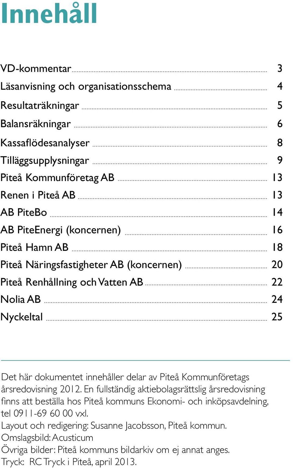 dokumentet innehåller delar av Piteå Kommunföretags årsredovisning 2012.