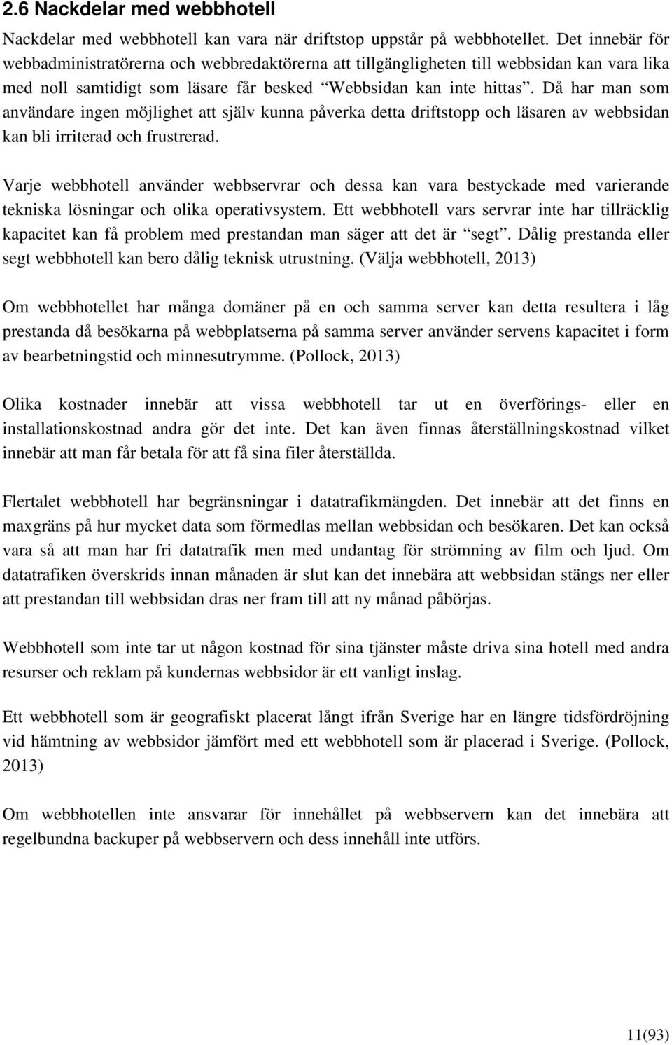 Då har man som användare ingen möjlighet att själv kunna påverka detta driftstopp och läsaren av webbsidan kan bli irriterad och frustrerad.