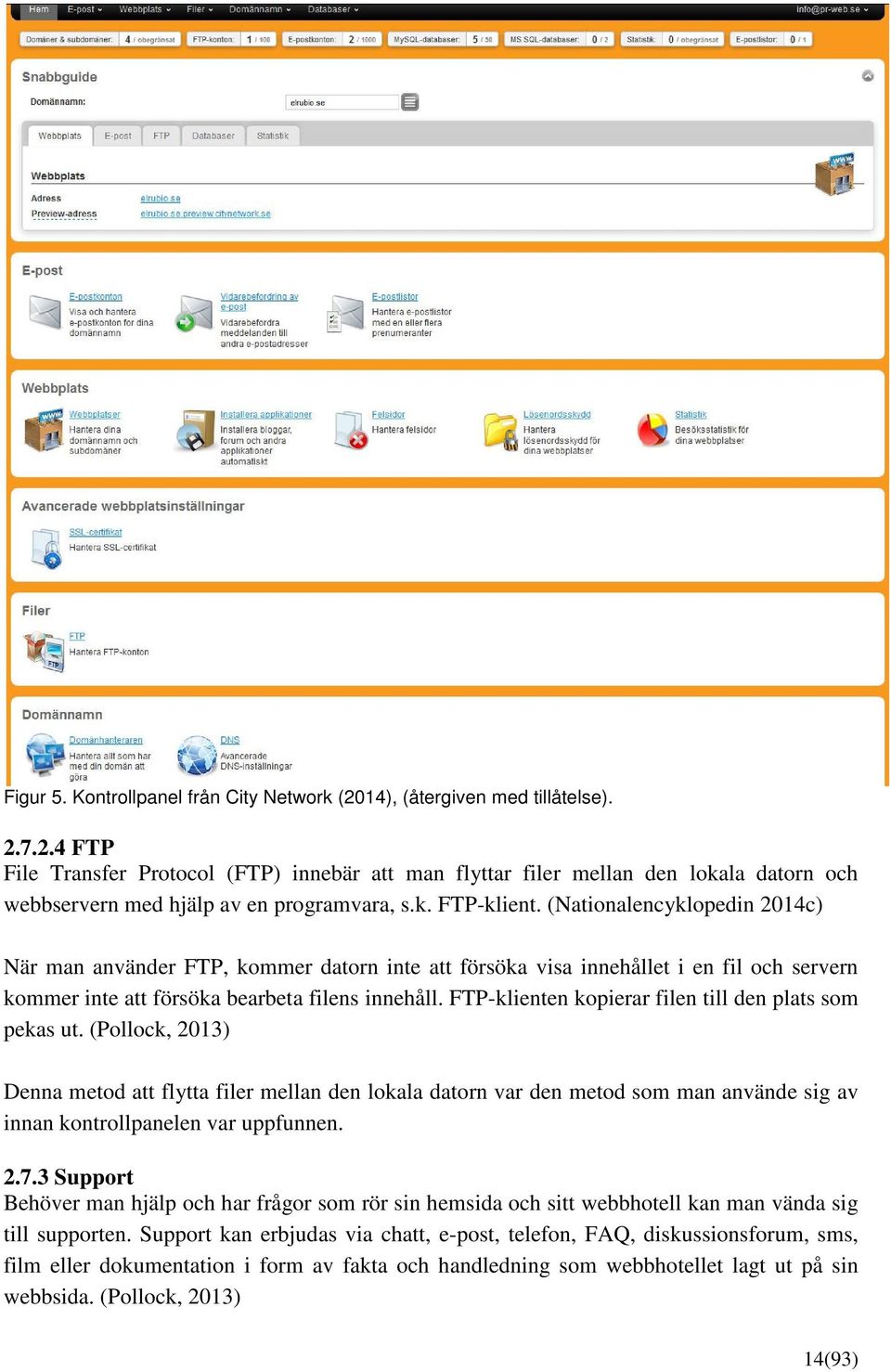 FTP-klienten kopierar filen till den plats som pekas ut. (Pollock, 2013) Denna metod att flytta filer mellan den lokala datorn var den metod som man använde sig av innan kontrollpanelen var uppfunnen.