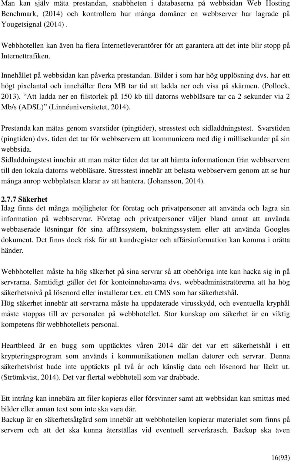 har ett högt pixelantal och innehåller flera MB tar tid att ladda ner och visa på skärmen. (Pollock, 2013).