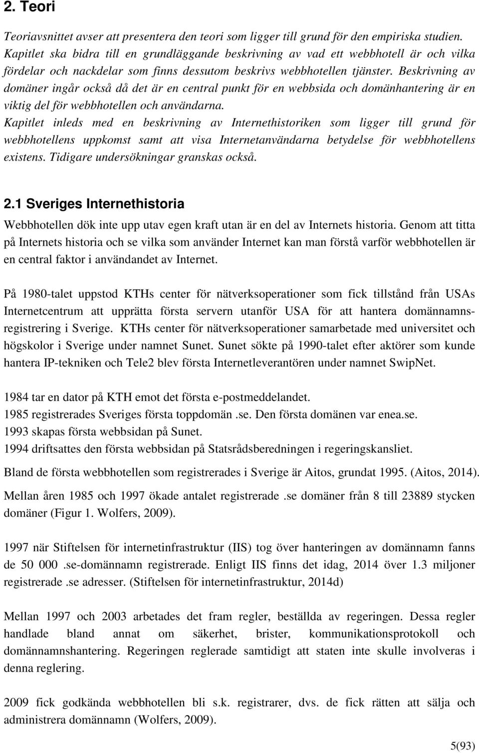 Beskrivning av domäner ingår också då det är en central punkt för en webbsida och domänhantering är en viktig del för webbhotellen och användarna.