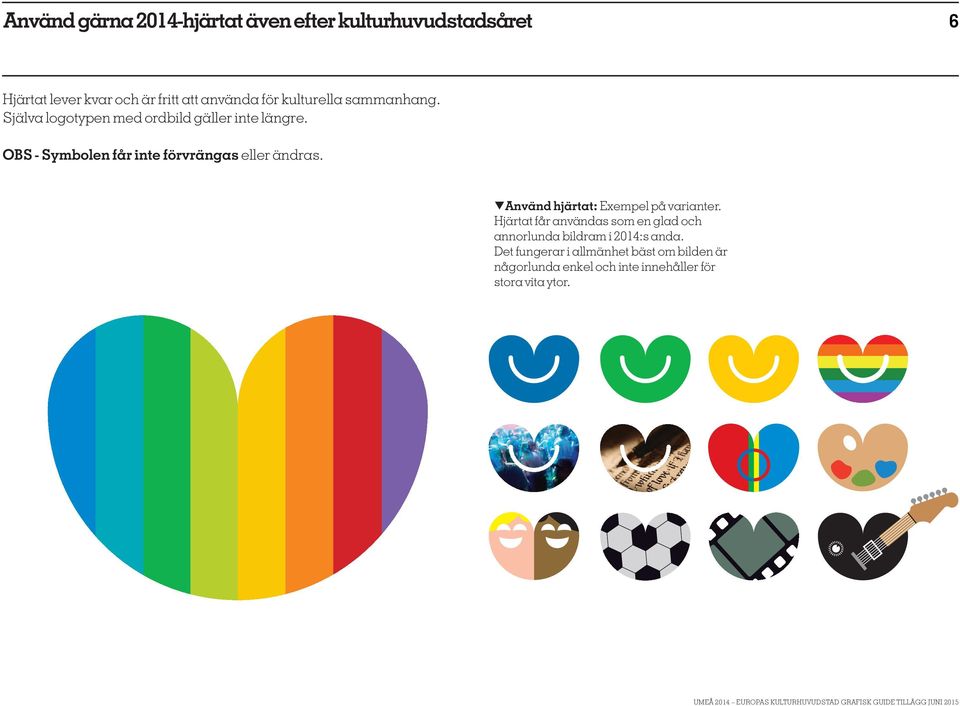 q Använd hjärtat: Exempel på varianter. Hjärtat får användas som en glad och annorlunda bildram i 2014:s anda.