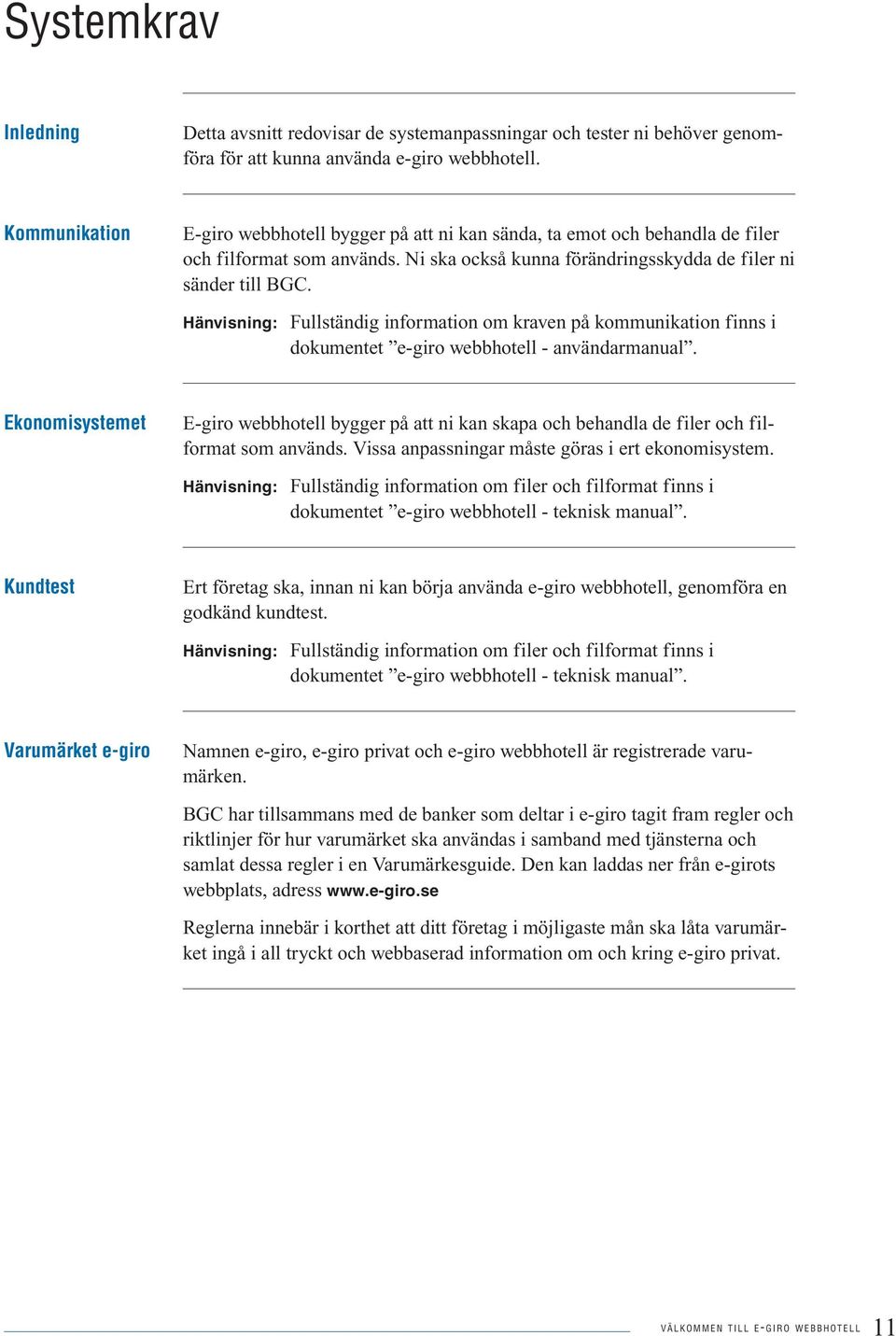 Hänvisning: Fullständig information om kraven på kommunikation finns i dokumentet e-giro webbhotell - användarmanual.