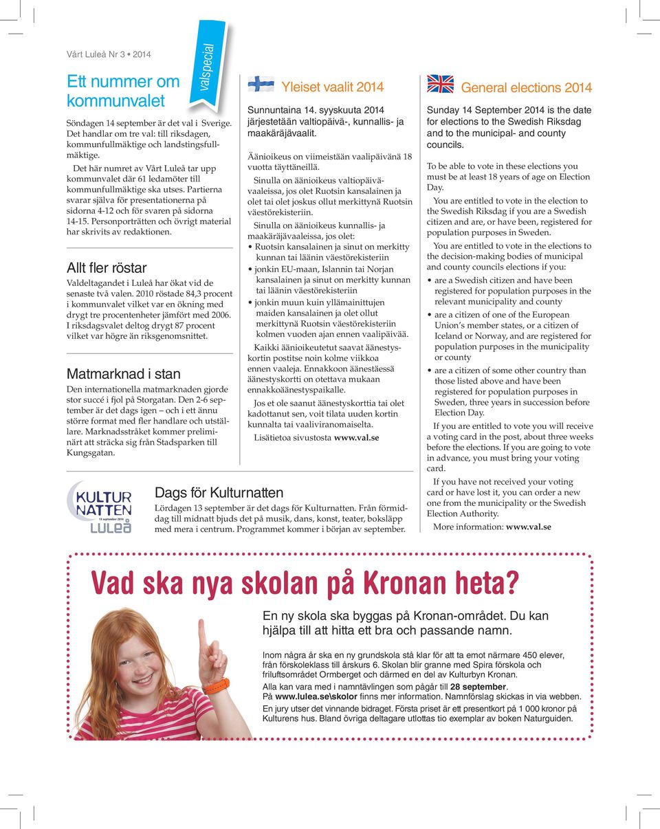 Personporträtten och övrigt material har skrivits av redaktionen. Allt fler röstar Valdeltagandet i Luleå har ökat vid de senaste två valen.