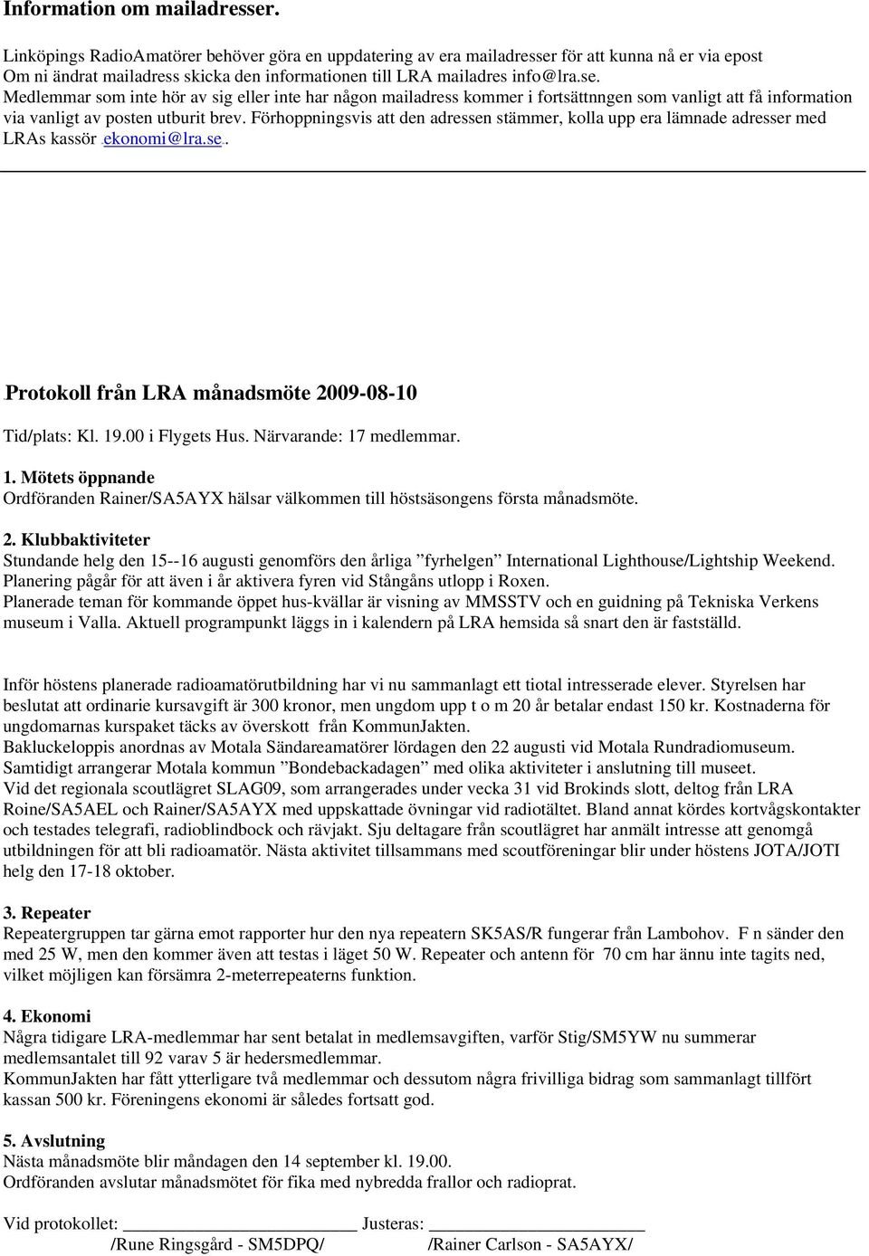 för att kunna nå er via epost Om ni ändrat mailadress skicka den informationen till LRA mailadres info@lra.se.