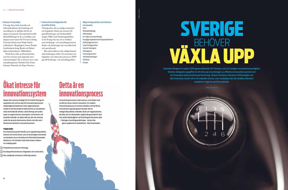 Målet med forskningspolitiken klusterbildningar är de 13 områden, som skapats inom ramen för Vinnovas tävling är att Sverige ska vara ett av världens Vinnväxt, bland annat Triple Steelix mest