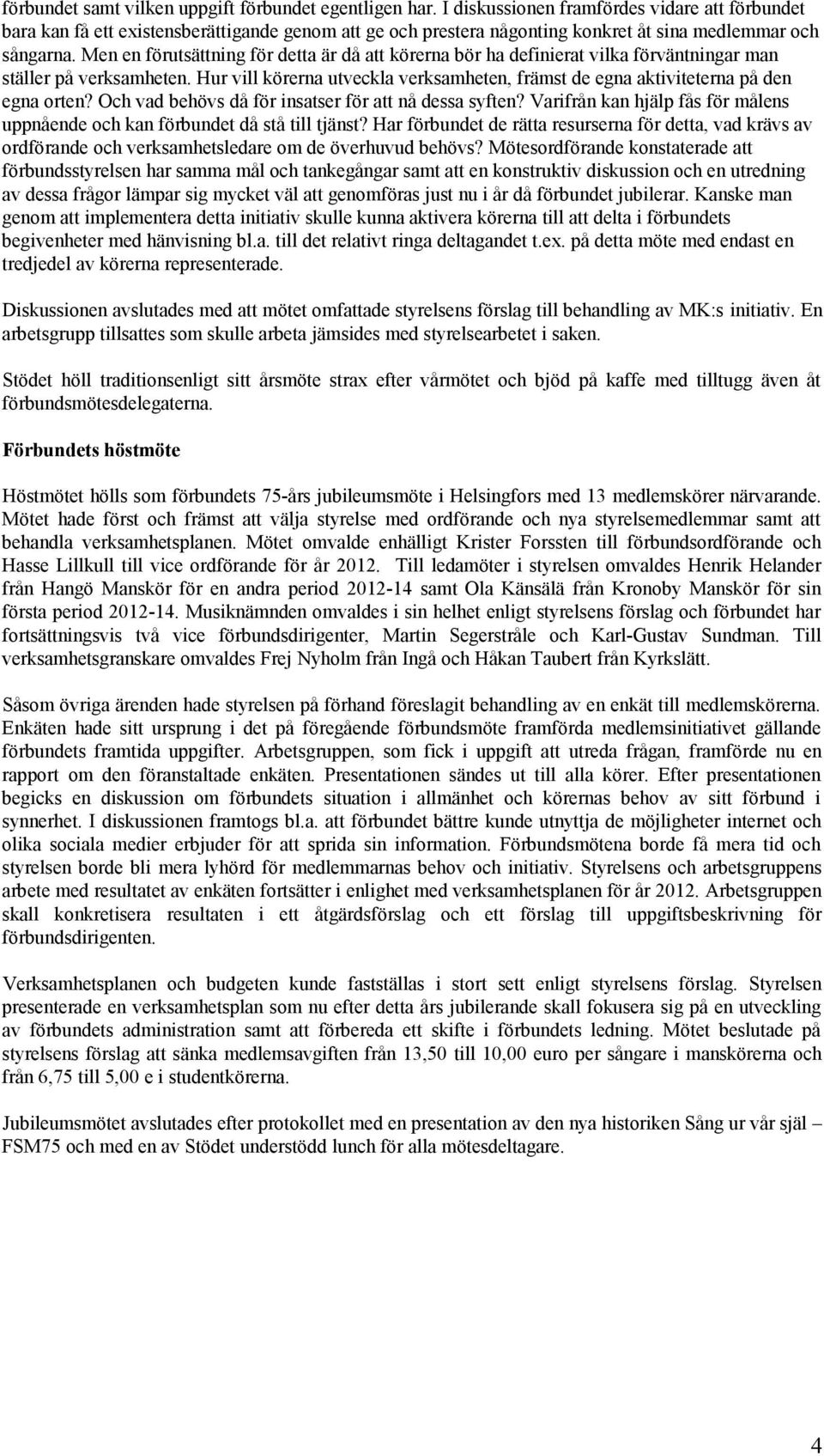 Men en förutsättning för detta är då att körerna bör ha definierat vilka förväntningar man ställer på verksamheten.