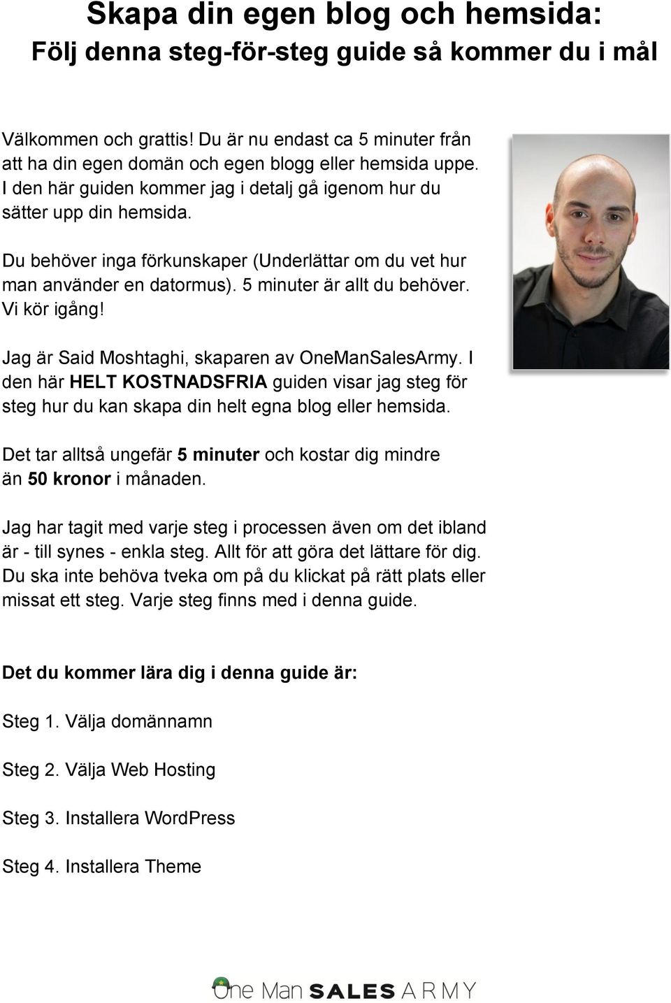 Vi kör igång! Jag är Said Moshtaghi, skaparen av OneManSalesArmy. I den här HELT KOSTNADSFRIA guiden visar jag steg för steg hur du kan skapa din helt egna blog eller hemsida.