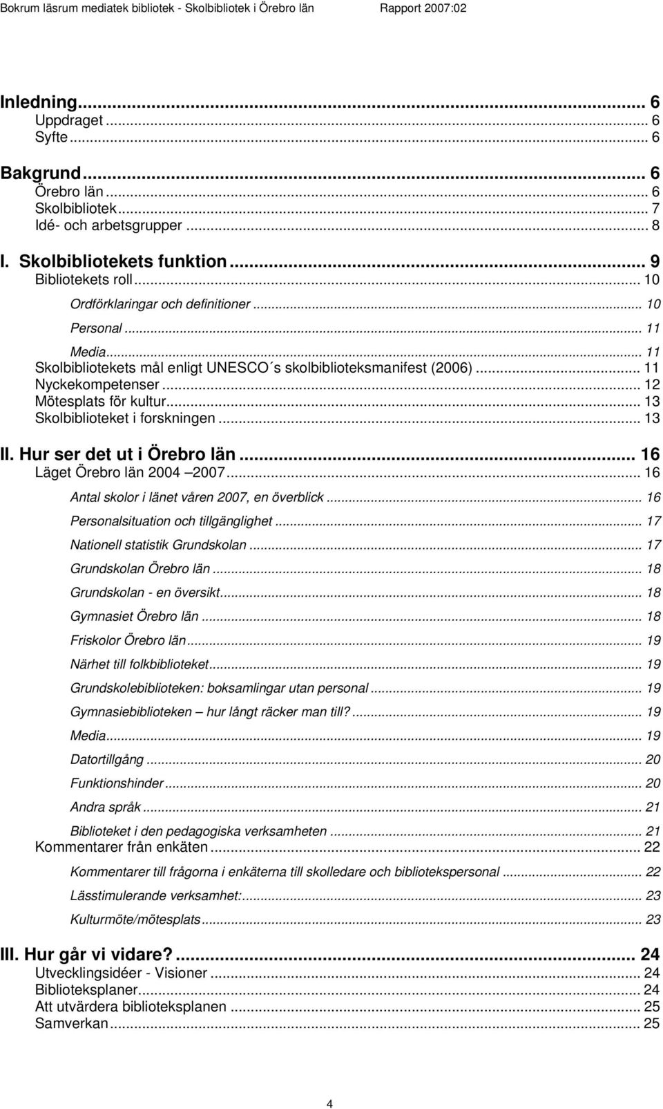 Hur ser det ut i Örebr län... 16 Läget Örebr län 2004 2007... 16 Antal sklr i länet våren 2007, en överblick... 16 Persnalsituatin ch tillgänglighet... 17 Natinell statistik Grundsklan.