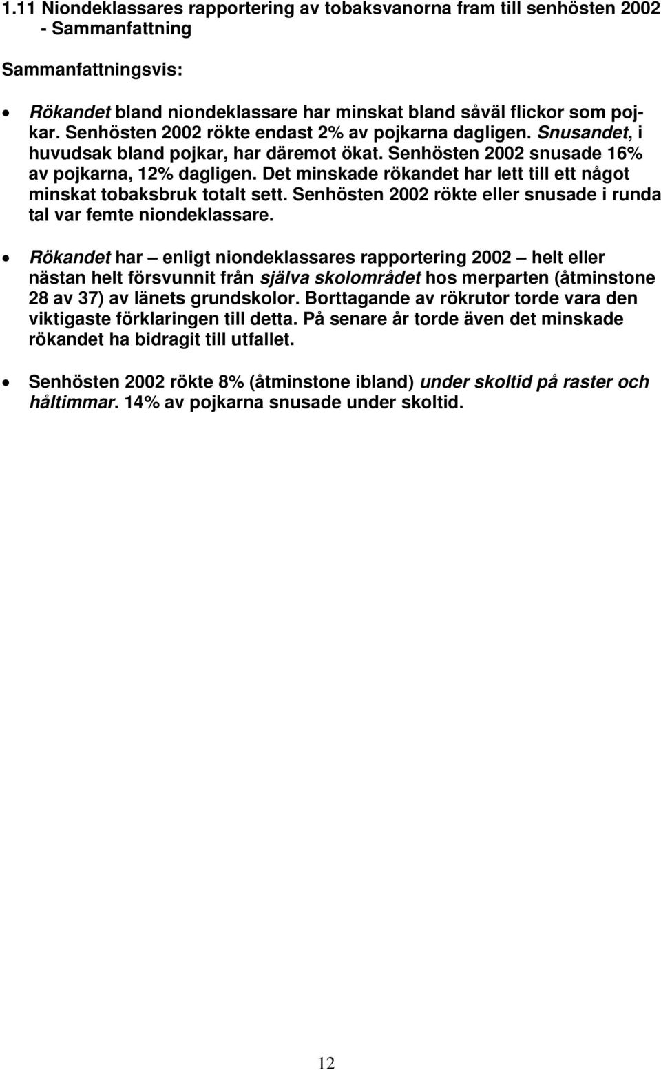 Det minskade rökandet har lett till ett något minskat tobaksbruk totalt sett. Senhösten 2002 rökte eller snusade i runda tal var femte niondeklassare.