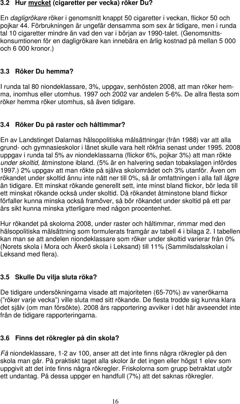 (Genomsnittskonsumtionen för en dagligrökare kan innebära en årlig kostnad på mellan 5 000 och 6 000 kronor.) 3.3 Röker Du hemma?